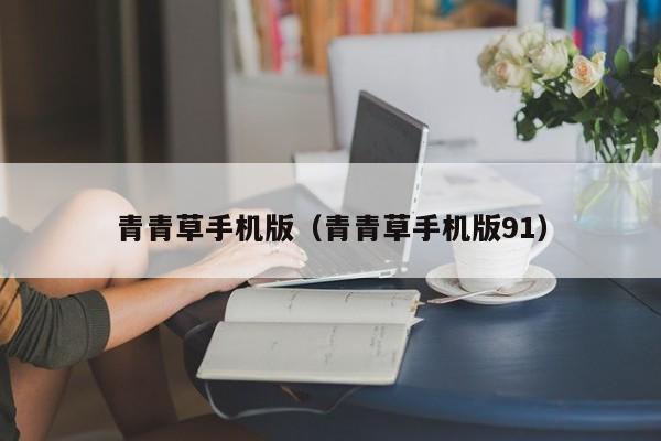 青青草手机版（青青草手机版91）