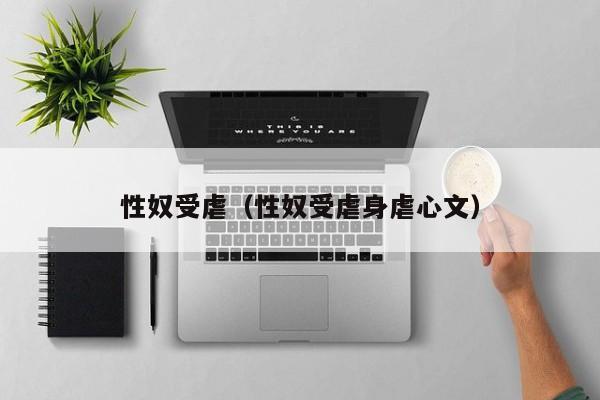 性奴受虐（性奴受虐身虐心文）