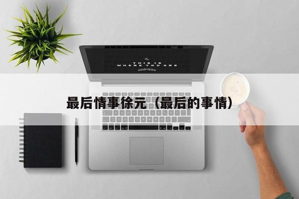 最后情事徐元（最后的事情）