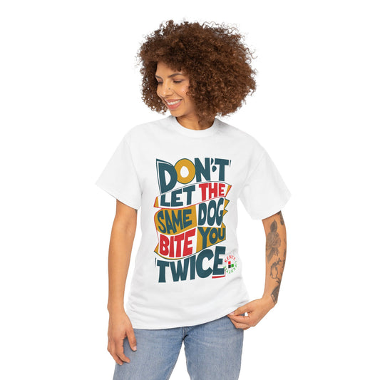 "Don't Let the Same Dog Bite You Twice" -- T-shirt