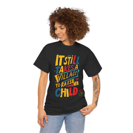 It Still Takes a Village to Raise a Child -- T-shirt