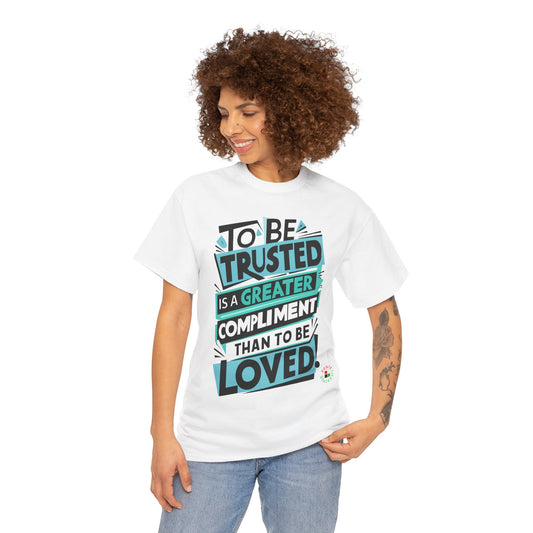 To be Trusted is a Greater Compliment than to be Loved" -- T-shirt